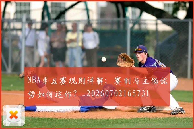 NBA季后赛规则详解:赛制与主场优势如何运作?_20260702165731