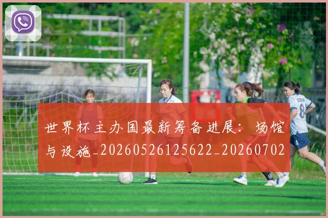 世界杯主办国最新筹备进展：场馆与设施_20260526125622_20260702173720