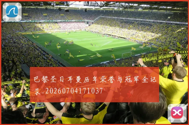 巴黎圣日耳曼历年荣誉与冠军全记录_20260704171037