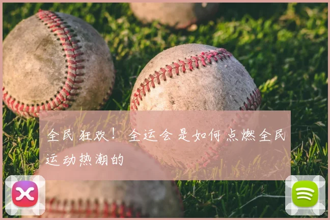 全民狂欢!全运会是如何点燃全民运动热潮的
