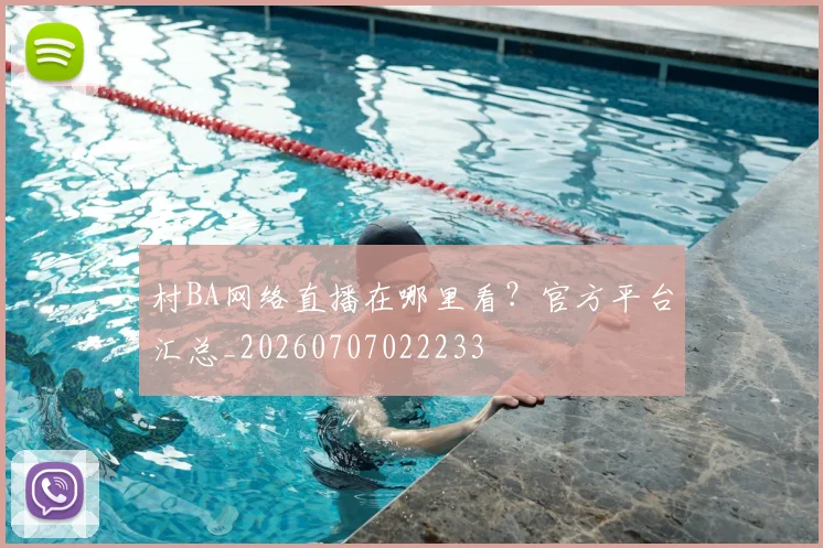 村BA网络直播在哪里看？官方平台汇总_20260707022233