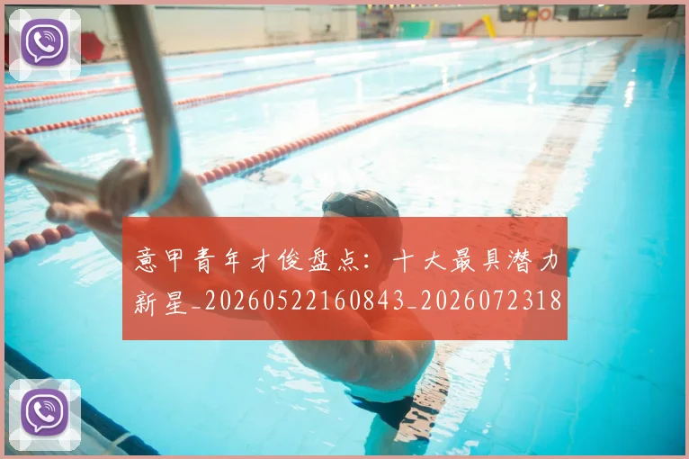 意甲青年才俊盘点：十大最具潜力新星_20260522160843_20260723181243