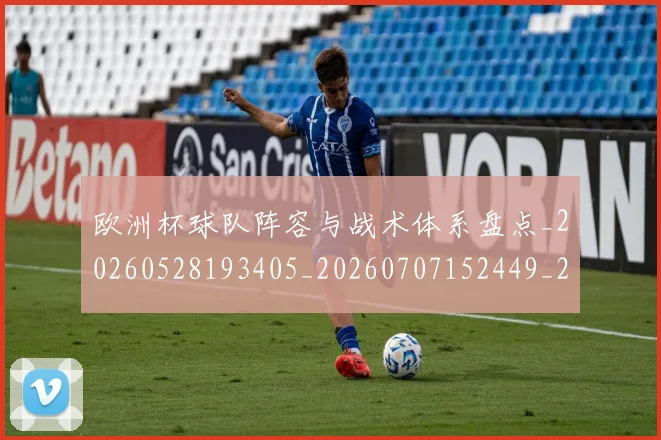 欧洲杯球队阵容与战术体系盘点_20260528193405_20260707152449_20260801170114