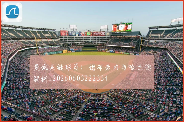 曼城关键球员:德布劳内与哈兰德解析_20260603222334